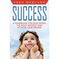 Success: A Handbook for Developing the Right Mindset and Achieving Your Dreams - Paperback