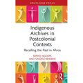 Indigenous Archives in Postcolonial Contexts: Recalling the Past in Africa - Hardcover
