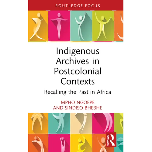 Indigenous Archives in Postcolonial Contexts: Recalling the Past in Africa - Hardcover