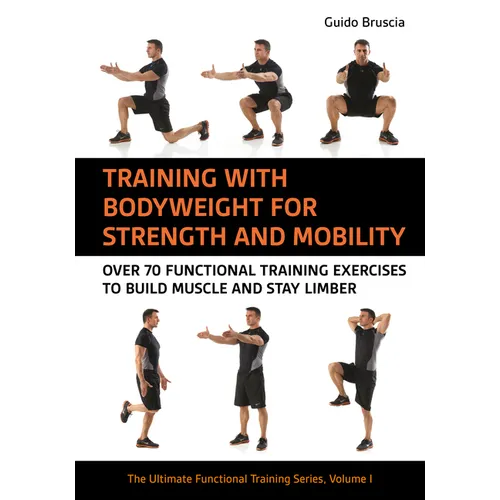 Training with Bodyweight for Strength and Mobility: Over 70 Functional Training Exercises to Build Muscle and Stay Limber - Paperback