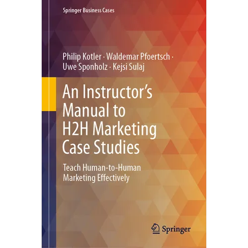 An Instructor's Manual to H2h Marketing Case Studies: Teach Human-To-Human Marketing Effectively - Hardcover