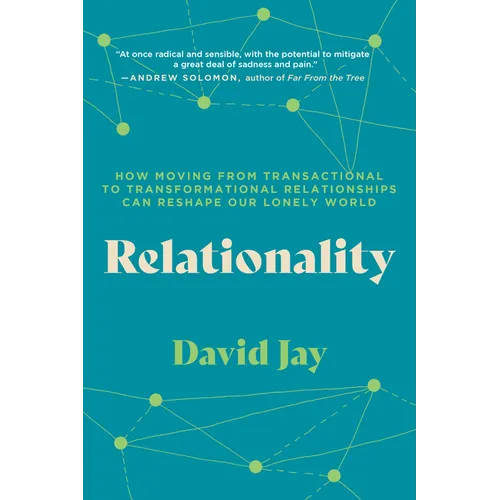 Relationality: How Moving from Transactional to Transformational Relationships Can Reshape Our Lonely World - Paperback