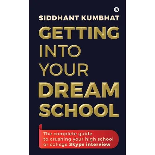 Getting into your dream school: The complete guide to crushing your high school or college Skype interview - Paperback