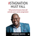#Stagnation Must Fall: 100 practical lessons that will activate your career progression - Paperback