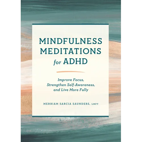 Mindfulness Meditations for ADHD: Improve Focus, Strengthen Self-Awareness, and Live More Fully - Paperback