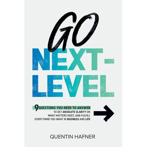 Go Next-Level: 9 Questions You Need to Answer to Get Absolute Clarity on What Matters Most, and Fulfill Everything You Want in Business and Life - Paperback