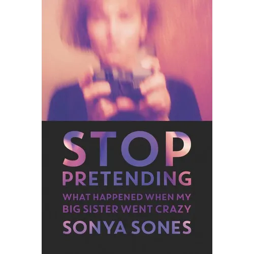 Stop Pretending: What Happened When My Big Sister Went Crazy - Paperback