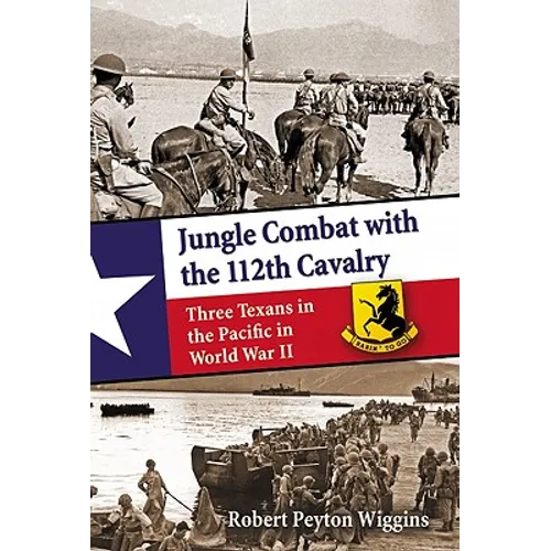 Jungle Combat with the 112th Cavalry: Three Texans in the Pacific in World War II - Paperback