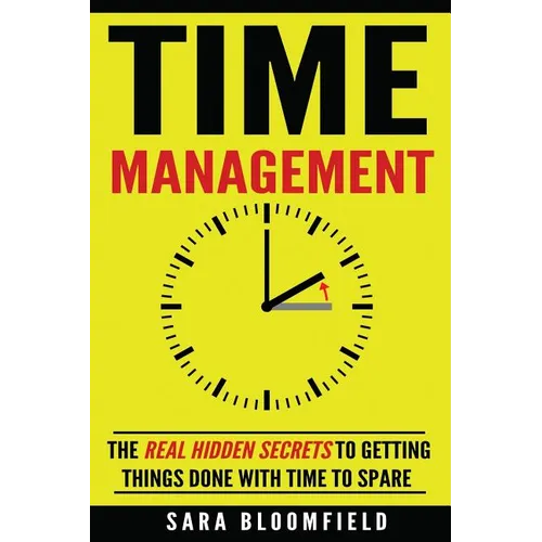Time Management: The Real Hidden Secrets To Getting Things Done With Time To Spare - Paperback