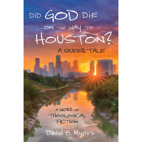 Did God Die on the Way to Houston? a Queer Tale: A Work of Theological Fiction - Hardcover