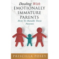 Dealing With Emotionally Immature Parents: How To Handle Toxic Parents - Paperback