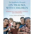 The Handbook of Research on Trauma with Children: Working with High Poverty Schools and Communities - Paperback