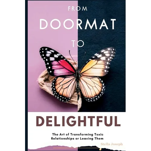 From Doormat to Delightful: The Art of Transforming Toxic Relationships or Leaving Them - Paperback