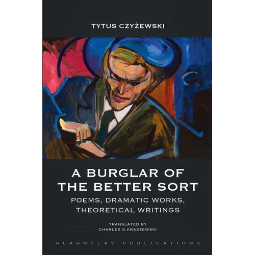 A Burglar of the Better Sort: Poems, Dramatic Works, Theoretical Writings - Paperback