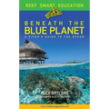 Reef Smart Guides Beneath the Blue Planet: A Diver's Guide to the Ocean and Its Conservation (Gift for Scuba Divers, Snorkelers, and Travelers) - Paperback