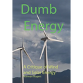 Dumb Energy: A Critique of Wind and Solar Energy - Paperback