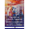 The Art of Logical Thinking: Inductive, Deductive and Hypothetical Reasoning and the Use of Syllogisms and Fallacies - Paperback