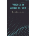 Fatigued by School Reform - Hardcover