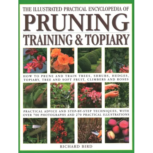 Illustrated Practical Encyclopedia of Pruning, Training and Topiary: How to Prune and Train Trees, Shrubs, Hedges, Topiary, Tree and Soft Fruit, Climb - Paperback