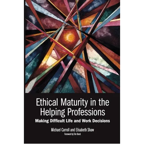 Ethical Maturity in the Helping Professions: Making Difficult Life and Work Decisions, Foreword by Tim Bond - Paperback