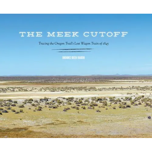 The Meek Cutoff: Tracing the Oregon Trail's Lost Wagon Train of 1845 - Hardcover