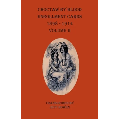 Choctaw By Blood Enrollment Cards 1898-1914 Volume II - Paperback