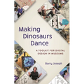 Making Dinosaurs Dance: A Toolkit for Digital Design in Museums - Paperback