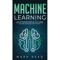 Machine Learning: The Ultimate Beginners Guide to Learn Machine Learning, Artificial Intelligence & Neural Networks Step-By-Step - Hardcover