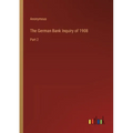 The German Bank Inquiry of 1908: Part 2 - Paperback