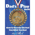 Dad's Playbook: How to Become the Dad You Wish You Had - Paperback