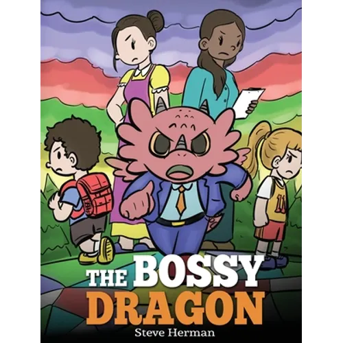 The Bossy Dragon: Stop Your Dragon from Being Bossy. A Story about Compromise, Friendship and Problem Solving - Hardcover