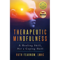 Therapeutic Mindfulness: A Healing Skill, Not a Coping Skill - Paperback