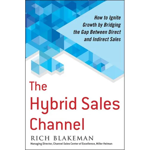 The Hybrid Sales Channel: How to Ignite Growth by Bridging the Gap Between Direct and Indirect Sales - Hardcover
