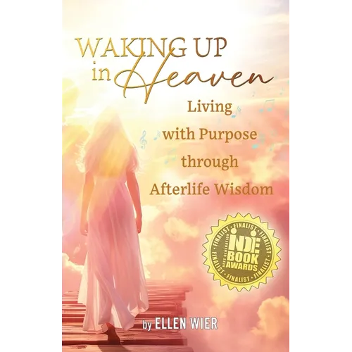 Waking Up in Heaven: Living with Purpose through Afterlife Wisdom - Paperback
