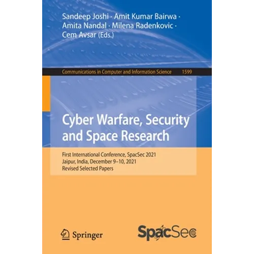 Cyber Warfare, Security and Space Research: First International Conference, Spacsec 2021, Jaipur, India, December 9-10, 2021, Revised Selected Papers - Paperback