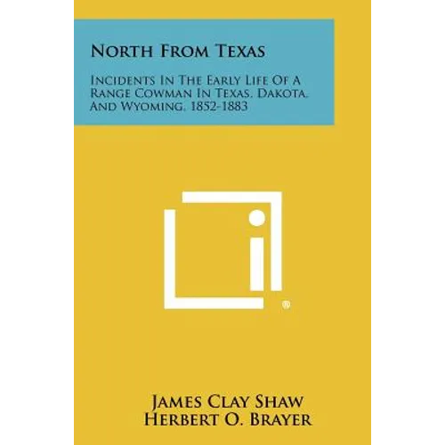 North from Texas: Incidents in the Early Life of a Range Cowman in Texas, Dakota, and Wyoming, 1852-1883 - Paperback