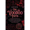 The Voodoo Path: Unveiling the Mysteries of New Orleans Voodoo and Haitian Vodou for Spiritual Seekers and Curious Souls - Hardcover