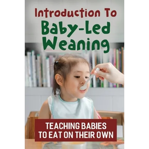 Introduction To Baby-Led Weaning: Teaching Babies To Eat On Their Own - Paperback