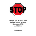 STOP - Things You MUST Know Before Trying To Help Someone With Addiction - Paperback