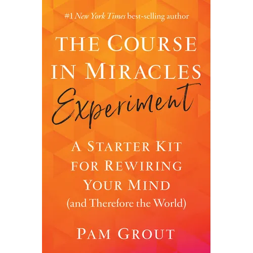 The Course in Miracles Experiment: A Starter Kit for Rewiring Your Mind (and Therefore the World) - Paperback