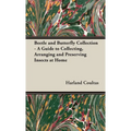 Beetle and Butterfly Collection - A Guide to Collecting, Arranging and Preserving Insects at Home - Hardcover