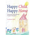 Happy Child, Happy Home: Conscious Parenting and Creative Discipline - Paperback
