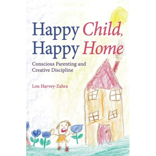 Happy Child, Happy Home: Conscious Parenting and Creative Discipline - Paperback