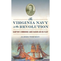 The Virginia Navy in the Revolution: Hampton's Commodore James Barron and His Fleet - Hardcover