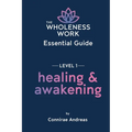 The Wholeness Work Essential Guide - Level I: Healing & Awakening - Paperback