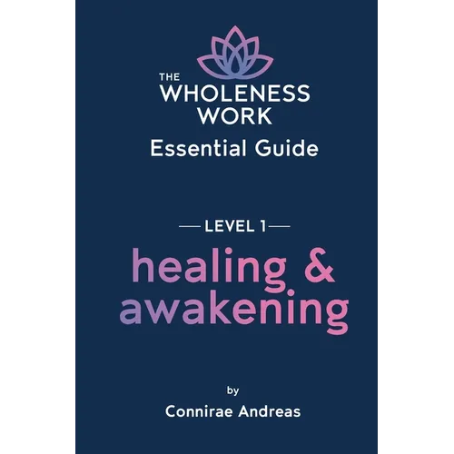 The Wholeness Work Essential Guide - Level I: Healing & Awakening - Paperback