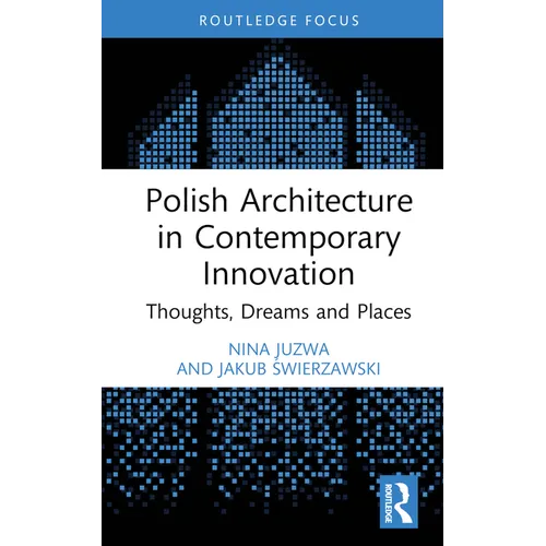 Polish Architecture in Contemporary Innovation: Thoughts, Dreams and Places - Hardcover