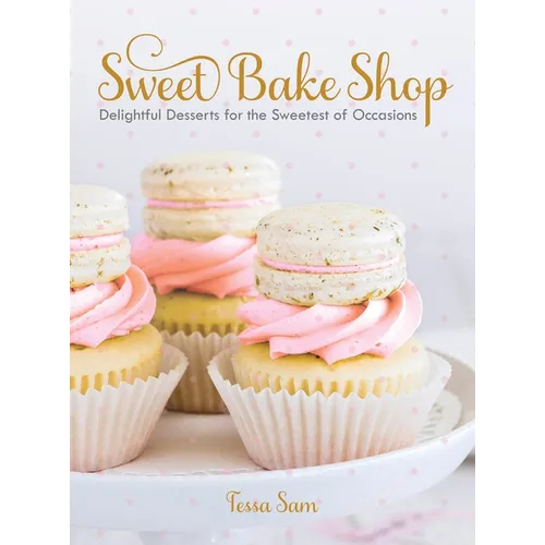 Sweet Bake Shop: Delightful Desserts for the Sweetest of Occasions: A Baking Book - Hardcover