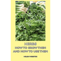 Herbs - How to Grow Them and How to Use Them - Paperback