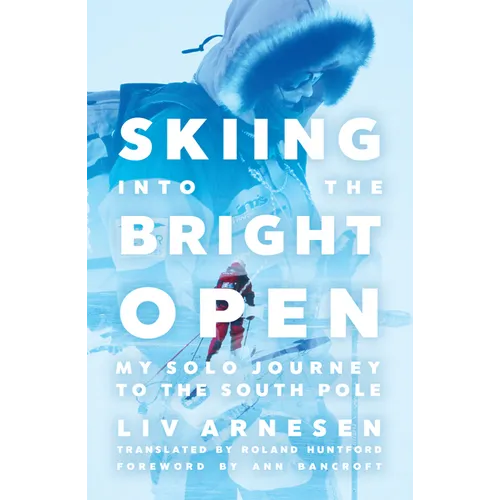 Skiing Into the Bright Open: My Solo Journey to the South Pole - Paperback